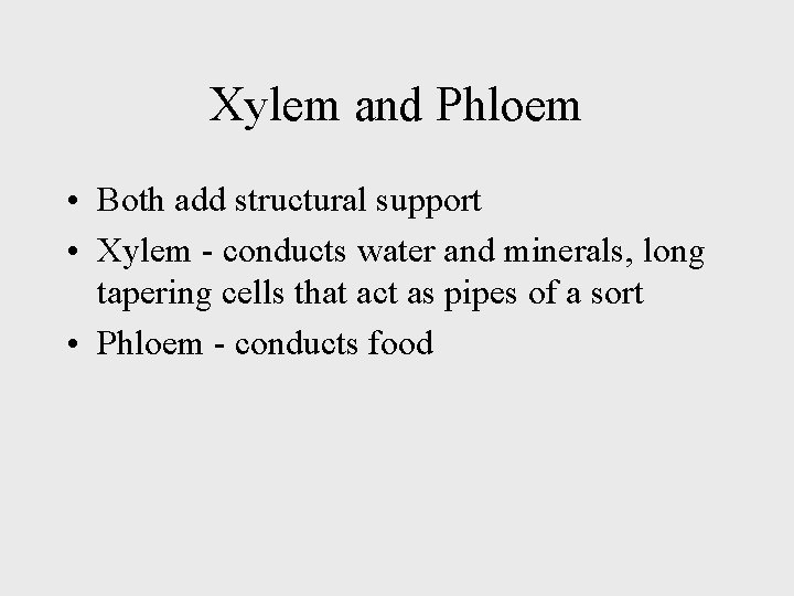 Xylem and Phloem • Both add structural support • Xylem - conducts water and