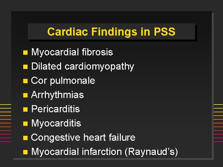 Cardiac Findings in PSS Myocardial fibrosis n Dilated cardiomyopathy n Cor pulmonale n Arrhythmias