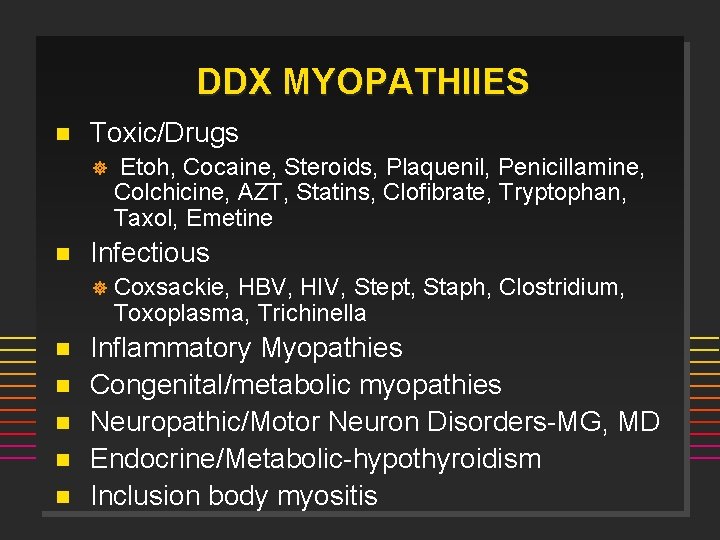 DDX MYOPATHIIES n Toxic/Drugs ] n Infectious ] n n n Etoh, Cocaine, Steroids,