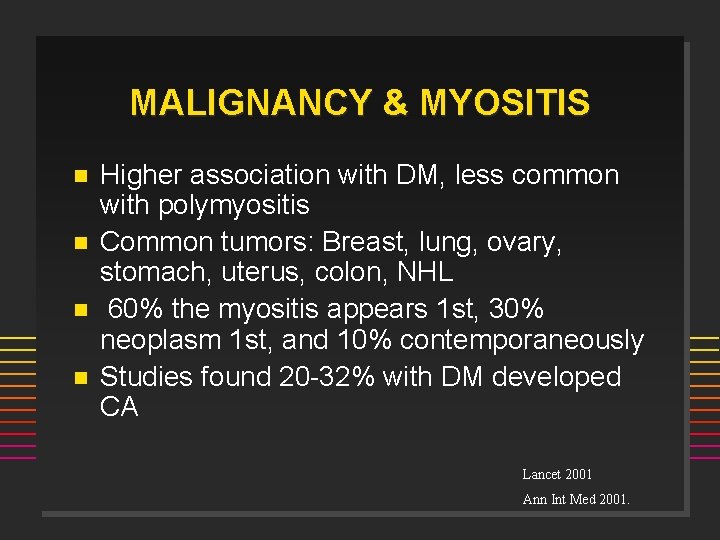 MALIGNANCY & MYOSITIS n n Higher association with DM, less common with polymyositis Common