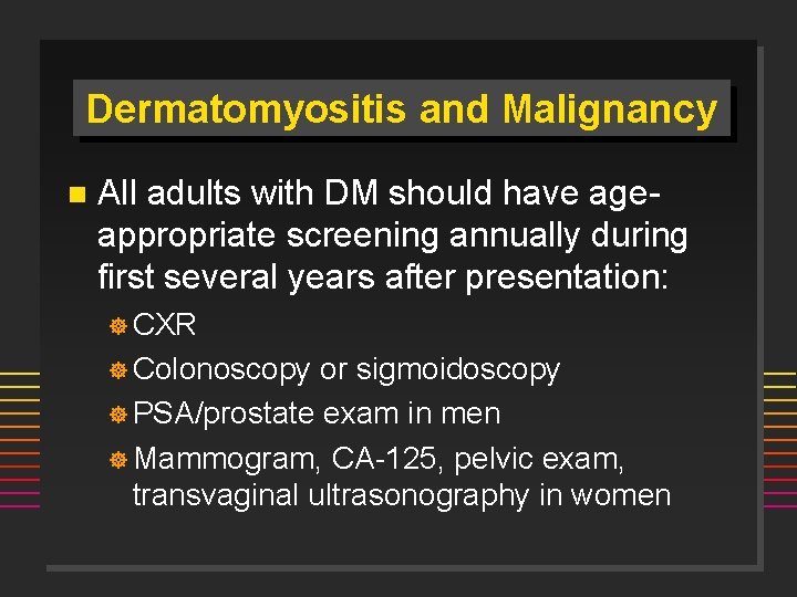 Dermatomyositis and Malignancy n All adults with DM should have ageappropriate screening annually during