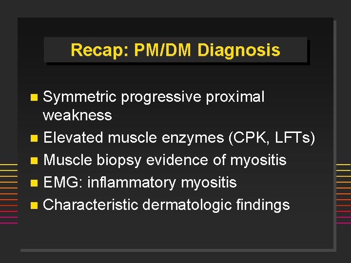 Recap: PM/DM Diagnosis Symmetric progressive proximal weakness n Elevated muscle enzymes (CPK, LFTs) n