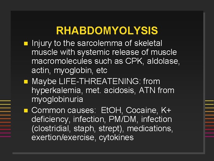 RHABDOMYOLYSIS n n n Injury to the sarcolemma of skeletal muscle with systemic release