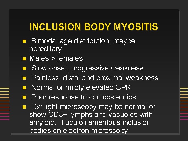INCLUSION BODY MYOSITIS n n n n Bimodal age distribution, maybe hereditary Males >