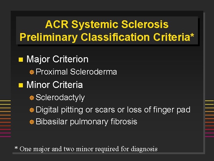 ACR Systemic Sclerosis Preliminary Classification Criteria* n Major Criterion ] Proximal n Scleroderma Minor