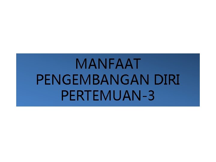 MANFAAT PENGEMBANGAN DIRI PERTEMUAN-3 