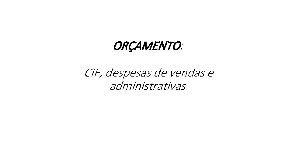 ORÇAMENTO: CIF, despesas de vendas e administrativas ORÇAMENTO: CIF, despesas de vendas e administrativas