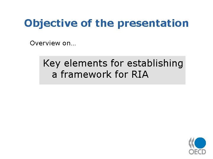 Objective of the presentation Overview on… Key elements for establishing a framework for RIA Objective of the presentation Overview on… Key elements for establishing a framework for RIA