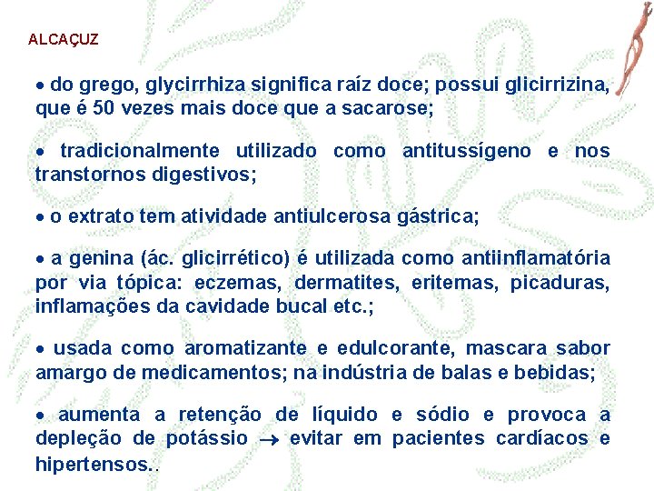 ALCAÇUZ · do grego, glycirrhiza significa raíz doce; possui glicirrizina, que é 50 vezes