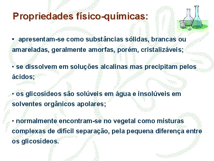 Propriedades físico-químicas: • apresentam-se como substâncias sólidas, brancas ou amareladas, geralmente amorfas, porém, cristalizáveis;