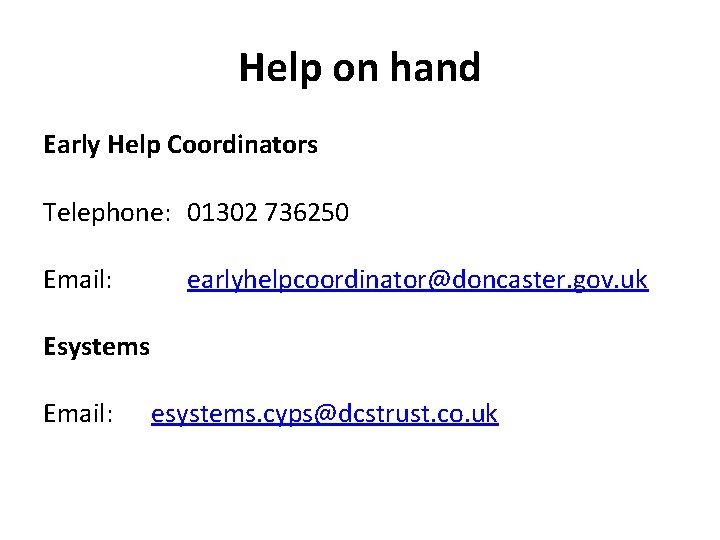 Help on hand Early Help Coordinators Telephone: 01302 736250 Email: earlyhelpcoordinator@doncaster. gov. uk Esystems
