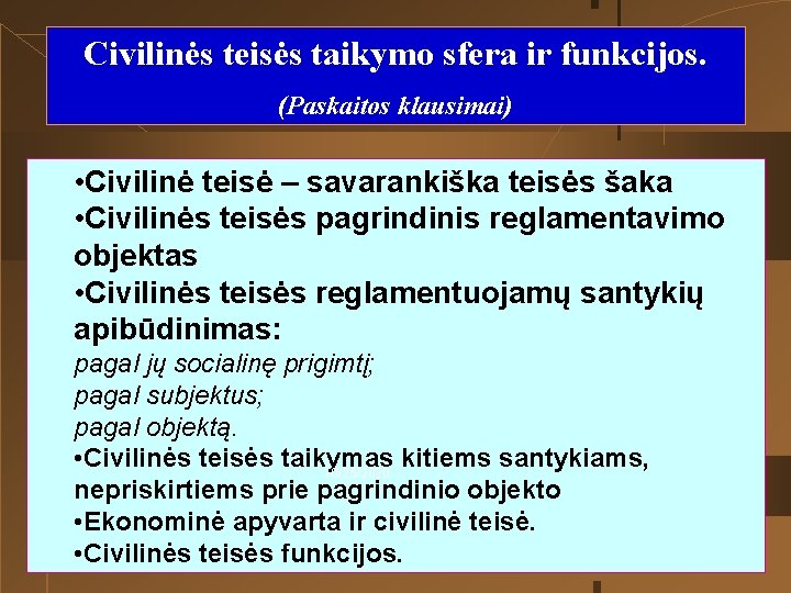 Civilinės teisės taikymo sfera ir funkcijos. (Paskaitos klausimai) • Civilinė teisė – savarankiška teisės