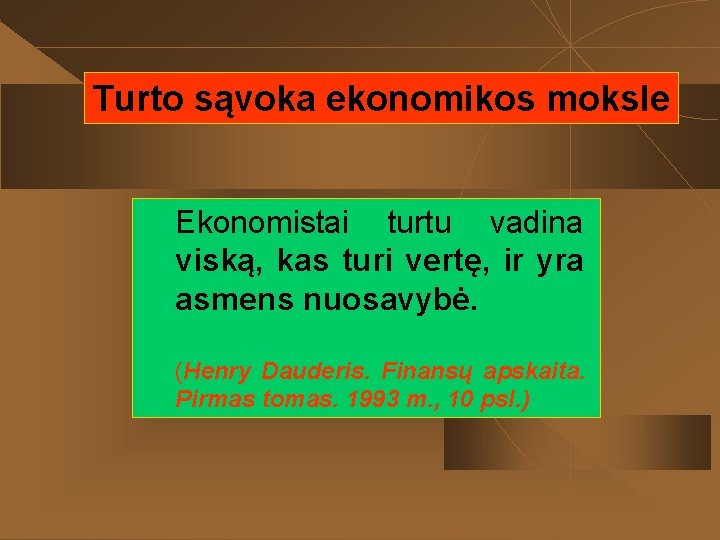 Turto sąvoka ekonomikos moksle Ekonomistai turtu vadina viską, kas turi vertę, ir yra asmens