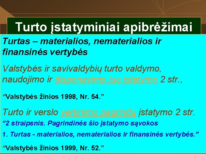 Turto įstatyminiai apibrėžimai Turtas – materialios, nematerialios ir finansinės vertybės Valstybės ir savivaldybių turto