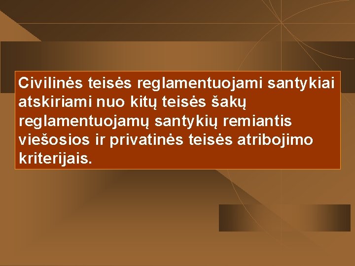 Civilinės teisės reglamentuojami santykiai atskiriami nuo kitų teisės šakų reglamentuojamų santykių remiantis viešosios ir