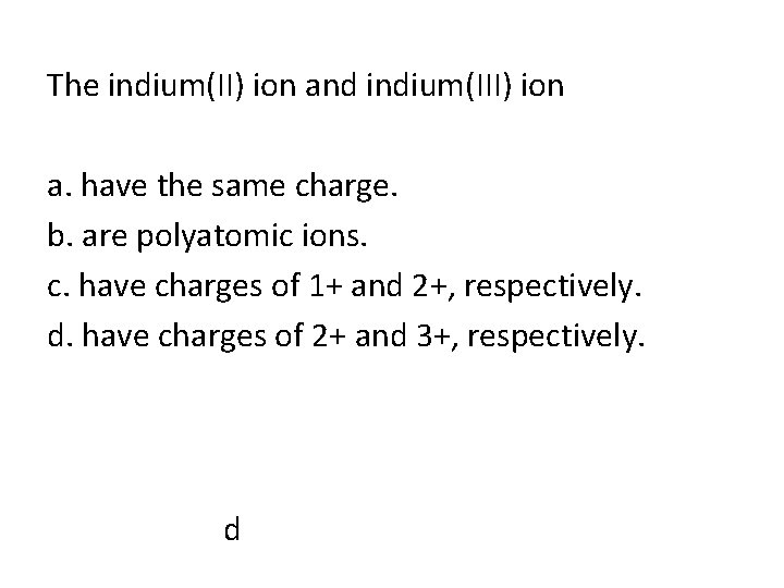 The indium(II) ion and indium(III) ion a. have the same charge. b. are polyatomic