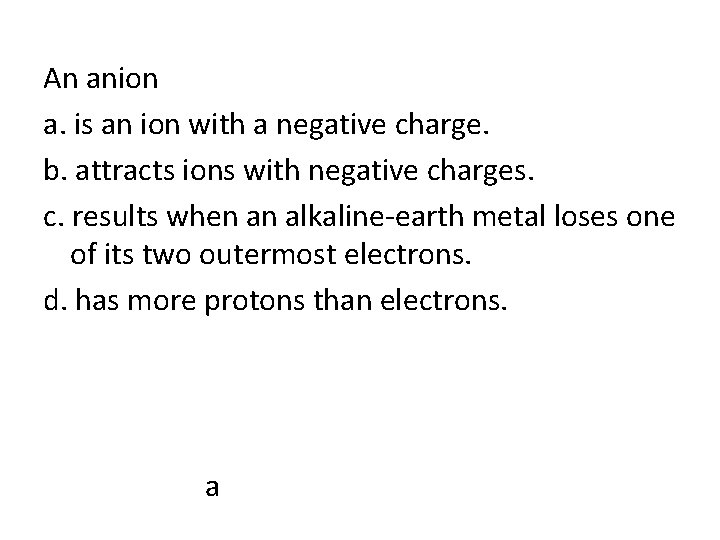 An anion a. is an ion with a negative charge. b. attracts ions with