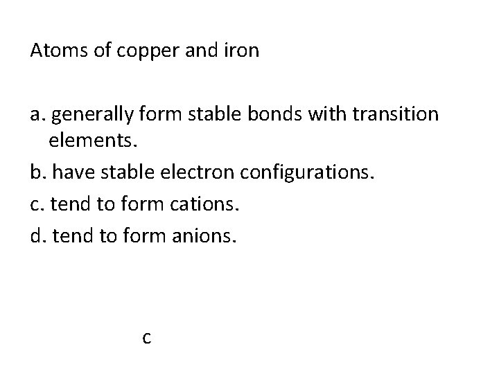 Atoms of copper and iron a. generally form stable bonds with transition elements. b.