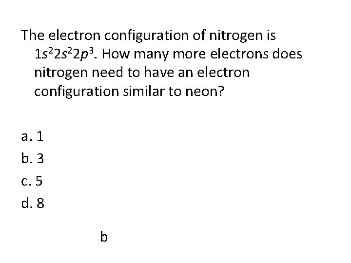 The electron configuration of nitrogen is 1 s 22 p 3. How many more