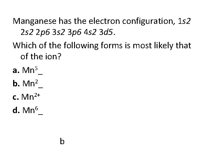 Manganese has the electron configuration, 1 s 2 2 p 6 3 s 2