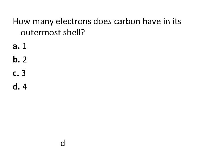 How many electrons does carbon have in its outermost shell? a. 1 b. 2