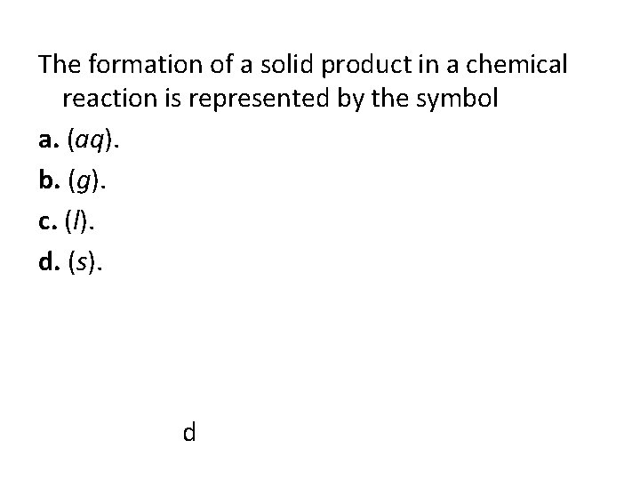 The formation of a solid product in a chemical reaction is represented by the