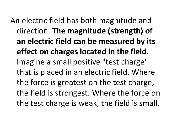 An electric field has both magnitude and direction. The magnitude (strength) of an electric