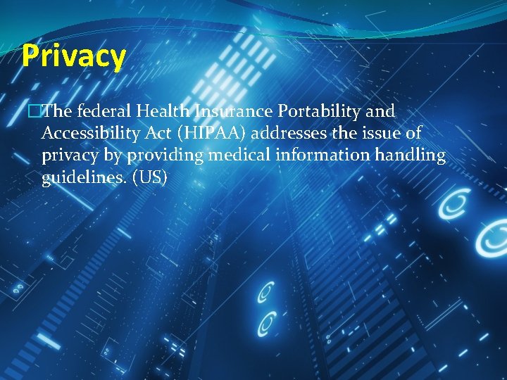 Privacy �The federal Health Insurance Portability and Accessibility Act (HIPAA) addresses the issue of