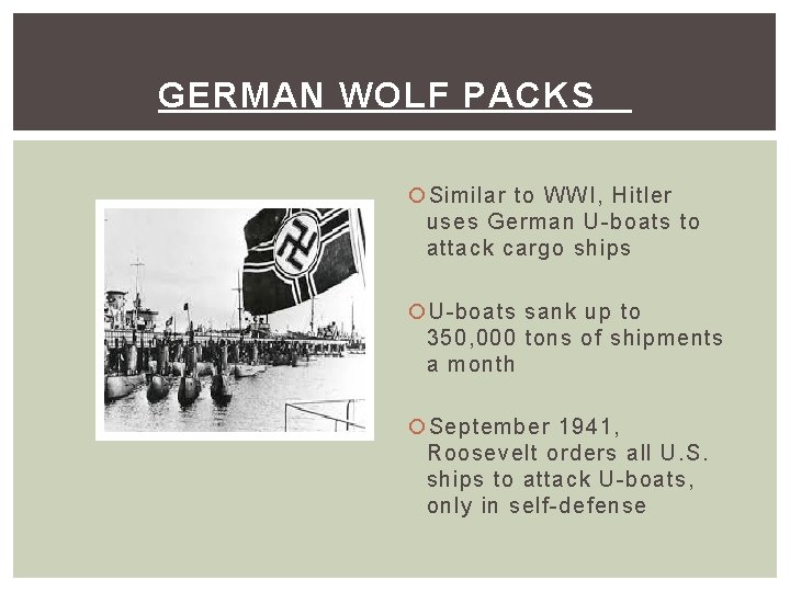 GERMAN WOLF PACKS Similar to WWI, Hitler uses German U-boats to attack cargo ships