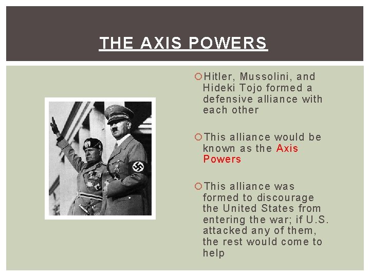 THE AXIS POWERS Hitler, Mussolini, and Hideki Tojo formed a defensive alliance with each