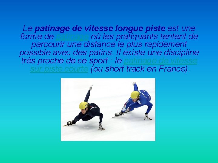 Le patinage de vitesse longue piste est une forme de patinage où les pratiquants