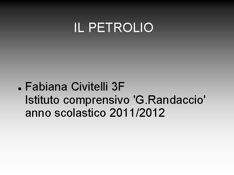 IL PETROLIO Fabiana Civitelli 3 F Istituto comprensivo 'G. Randaccio' anno scolastico 2011/2012 