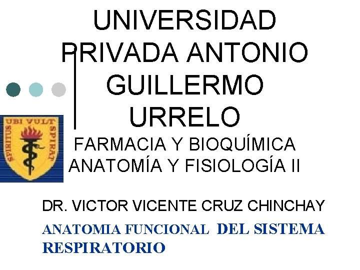 UNIVERSIDAD PRIVADA ANTONIO GUILLERMO URRELO FARMACIA Y BIOQUÍMICA ANATOMÍA Y FISIOLOGÍA II DR. VICTOR