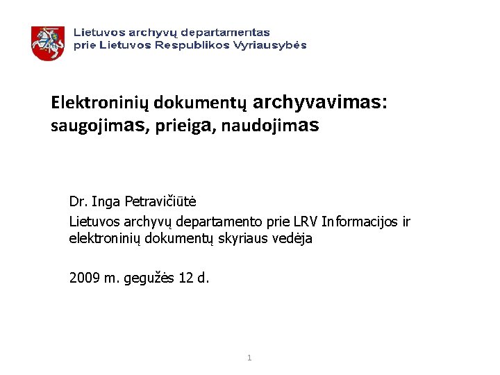 Elektroninių dokumentų archyvavimas: saugojimas, prieiga, naudojimas Dr. Inga Petravičiūtė Lietuvos archyvų departamento prie LRV