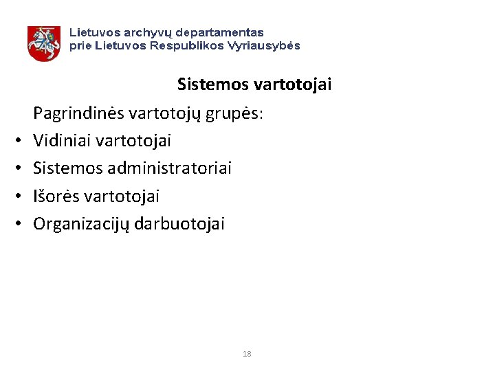  • • Sistemos vartotojai Pagrindinės vartotojų grupės: Vidiniai vartotojai Sistemos administratoriai Išorės vartotojai