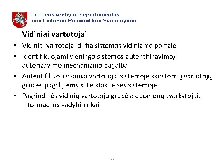 Vidiniai vartotojai • Vidiniai vartotojai dirba sistemos vidiniame portale • Identifikuojami vieningo sistemos autentifikavimo/