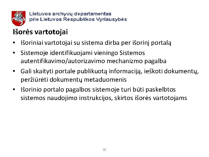 Išorės vartotojai • Išoriniai vartotojai su sistema dirba per išorinį portalą • Sistemoje identifikuojami