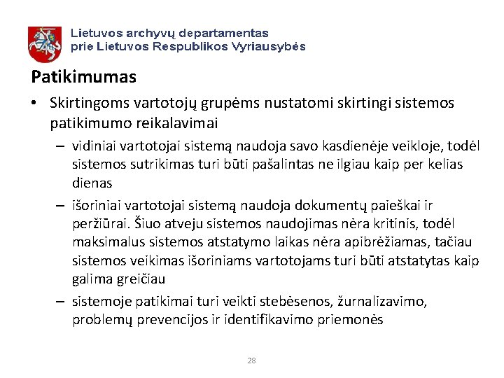 Patikimumas • Skirtingoms vartotojų grupėms nustatomi skirtingi sistemos patikimumo reikalavimai – vidiniai vartotojai sistemą