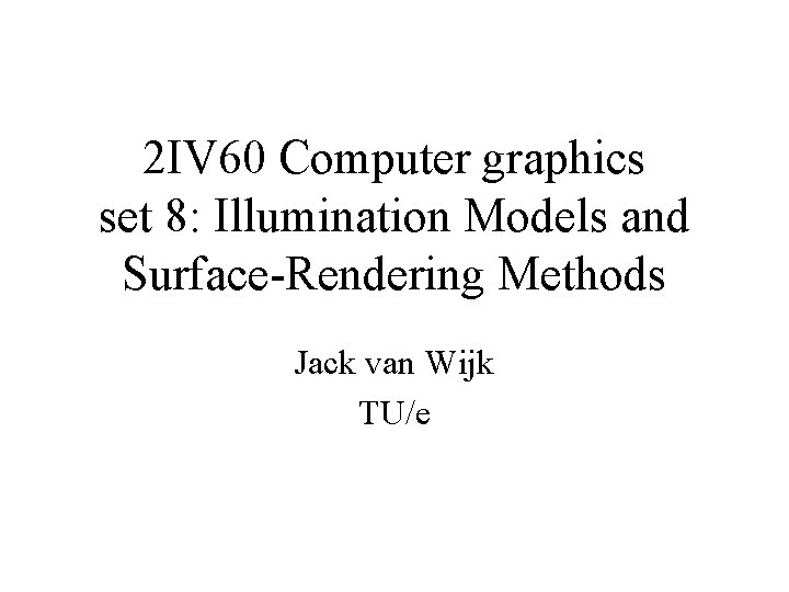 2 IV 60 Computer graphics set 8: Illumination Models and Surface-Rendering Methods Jack van