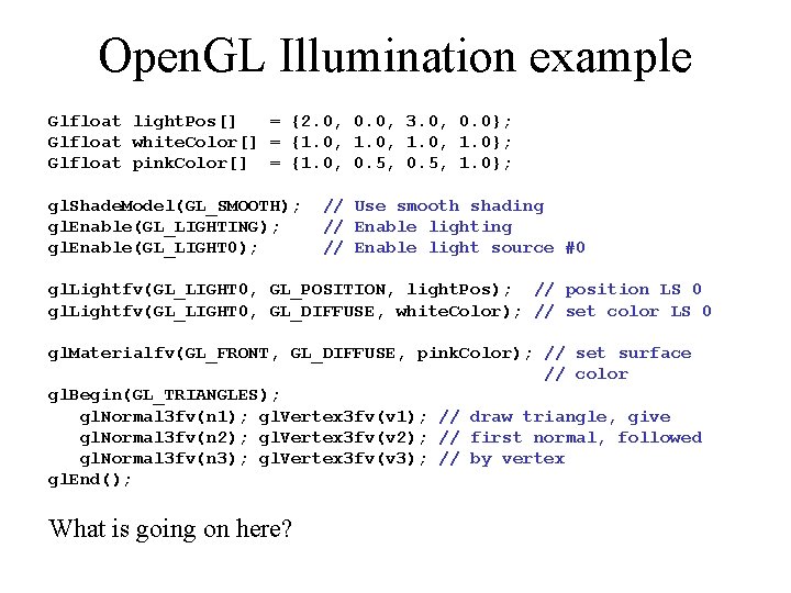 Open. GL Illumination example Glfloat light. Pos[] = {2. 0, 0. 0, 3. 0,