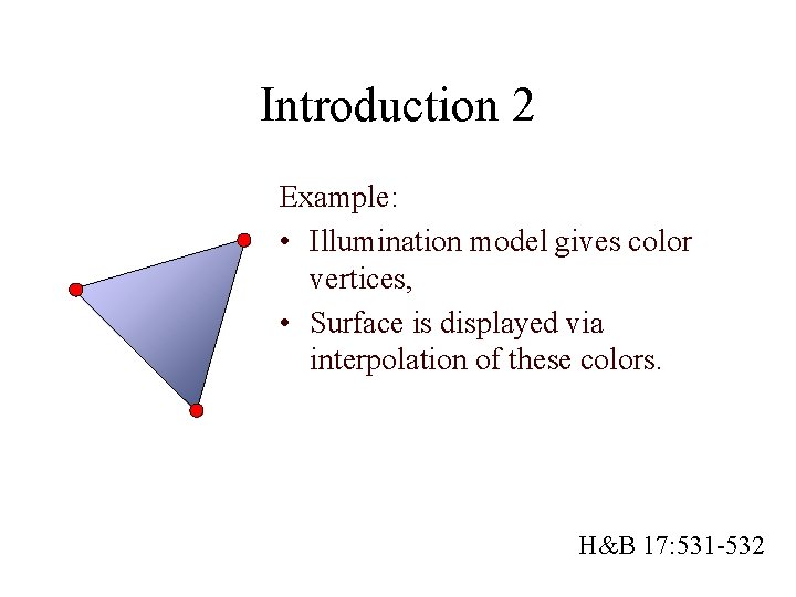 Introduction 2 Example: • Illumination model gives color vertices, • Surface is displayed via