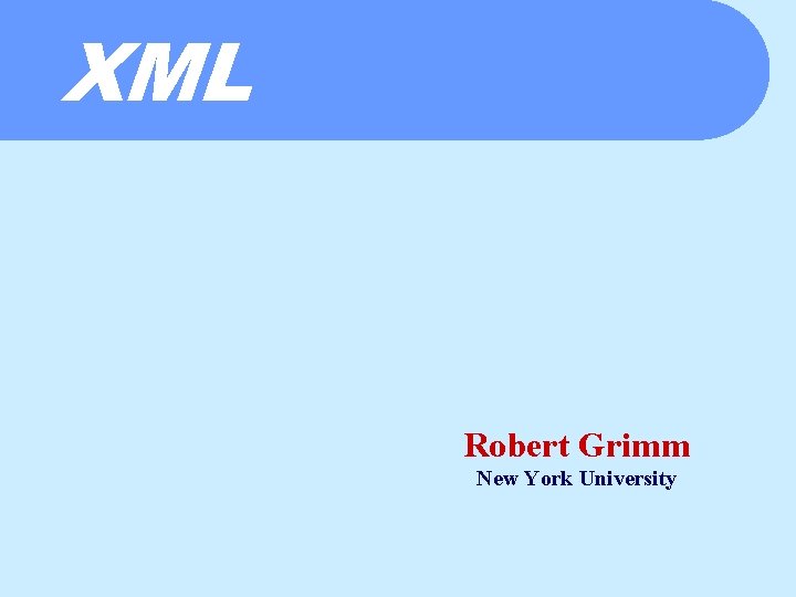 XML Robert Grimm New York University 