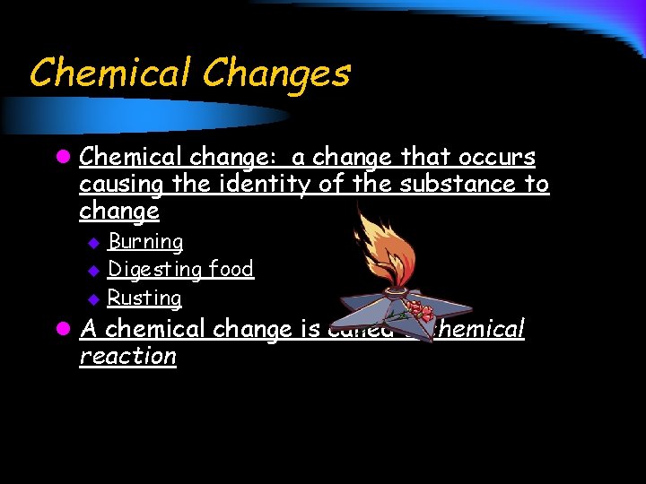 Chemical Changes l Chemical change: a change that occurs causing the identity of the