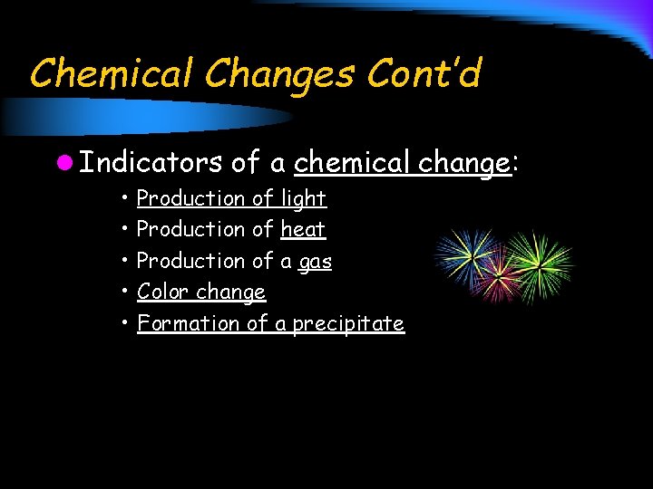 Chemical Changes Cont’d l Indicators of a chemical change: • • • Production of