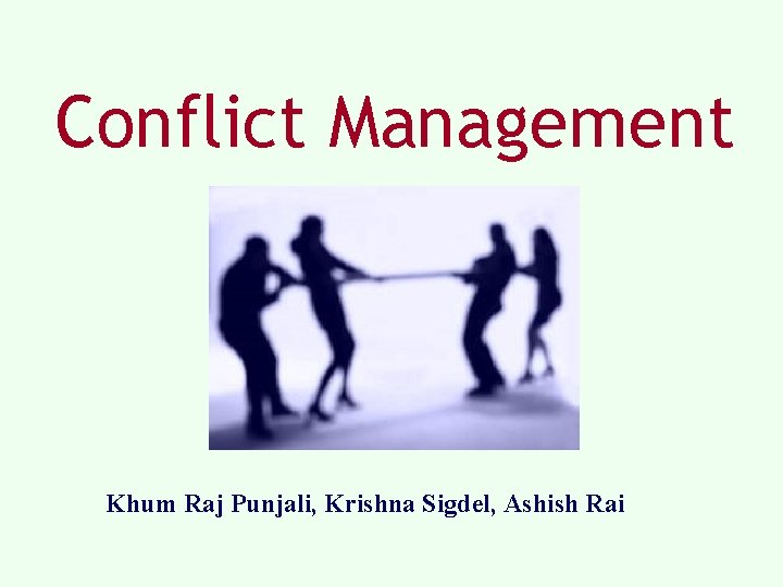 Conflict Management Khum Raj Punjali, Krishna Sigdel, Ashish Rai Conflict Management Khum Raj Punjali, Krishna Sigdel, Ashish Rai