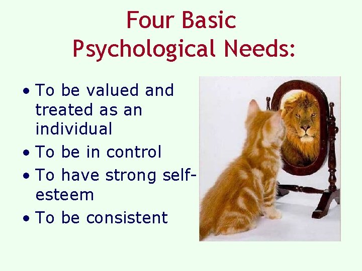 Four Basic Psychological Needs: • To be valued and treated as an individual • Four Basic Psychological Needs: • To be valued and treated as an individual •