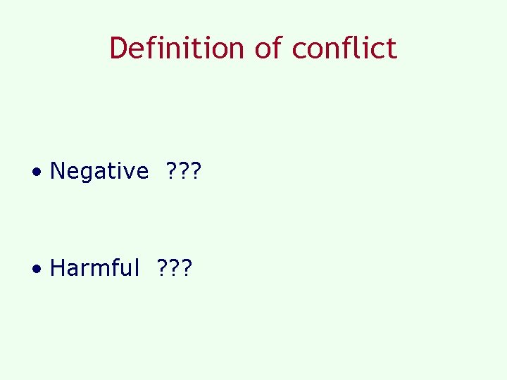 Definition of conflict • Negative ? ? ? • Harmful ? ? ? Definition of conflict • Negative ? ? ? • Harmful ? ? ?