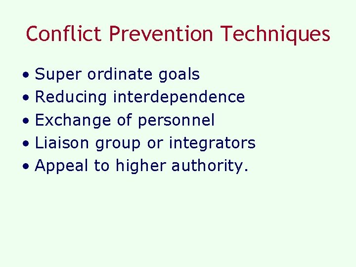 Conflict Prevention Techniques • Super ordinate goals • Reducing interdependence • Exchange of personnel Conflict Prevention Techniques • Super ordinate goals • Reducing interdependence • Exchange of personnel