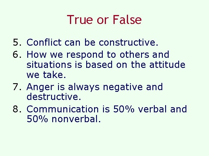 True or False 5. Conflict can be constructive. 6. How we respond to others True or False 5. Conflict can be constructive. 6. How we respond to others