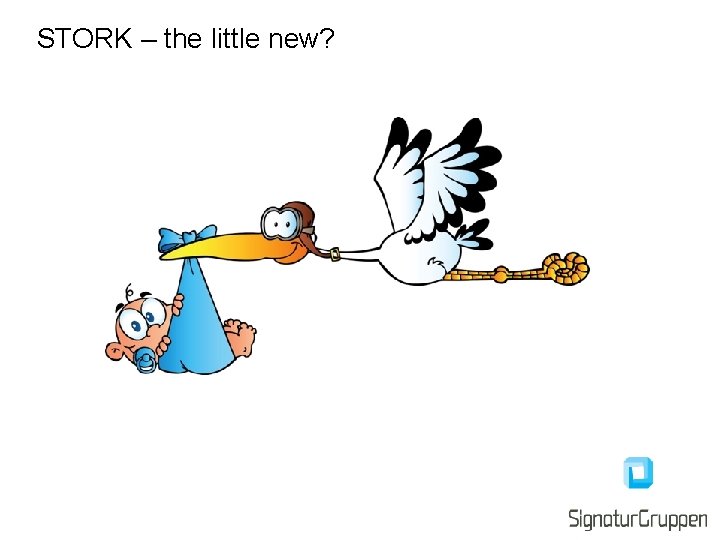 STORK – the little new? STORK – the little new?